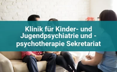 Klinik für Kinder- und Jugendpsychiatrie und - psychotherapie Sekretariat