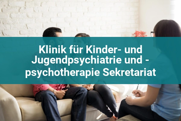 Klinik für Kinder- und Jugendpsychiatrie und - psychotherapie Sekretariat 1 kinderklinik klinik fur kinder und jugendpsychiatrie und psychotherapie sekretariat