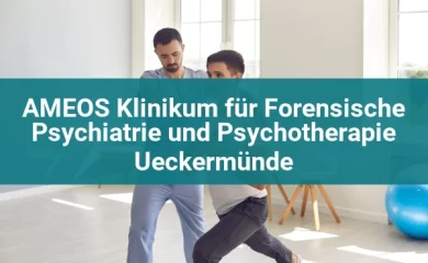AMEOS Klinikum für Forensische Psychiatrie und Psychotherapie Ueckermünde