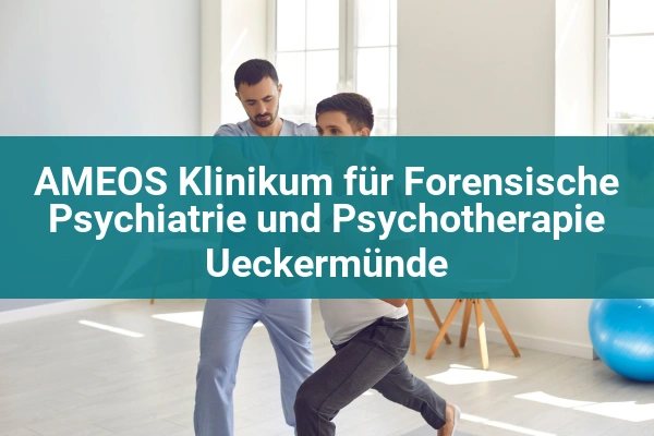 AMEOS Klinikum für Forensische Psychiatrie und Psychotherapie Ueckermünde