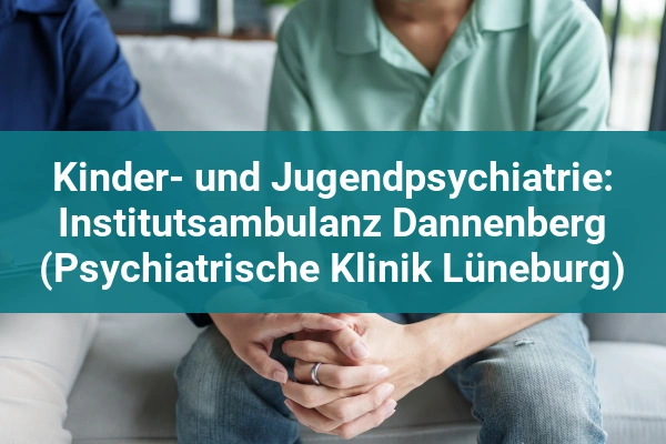 Kinder- und Jugendpsychiatrie: Institutsambulanz Dannenberg (Psychiatrische Klinik Lüneburg) 1 psychiatrische klinik kinder und jugendpsychiatrie institutsambulanz dannenberg psychiatrische klinik luneburg