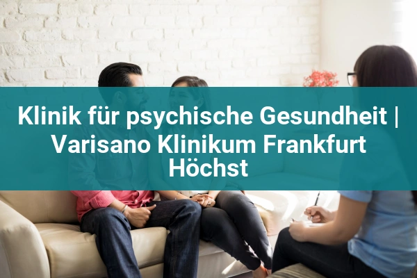 Psychiatrische Institutsambulanz Agaplesion Markus Krankenhaus Frankfurt am Main 4 Klinik für psychische Gesundheit | Varisano Klinikum Frankfurt Höchst
