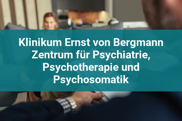 Dr. Ebel Fachkliniken GmbH & Co. Heinrich-Heine-Klinik KG 5 Klinikum Ernst von Bergmann Zentrum für Psychiatrie, Psychotherapie und Psychosomatik