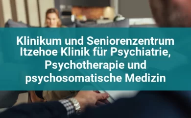 Klinikum und Seniorenzentrum Itzehoe Klinik für Psychiatrie, Psychotherapie und psychosomatische Medizin
