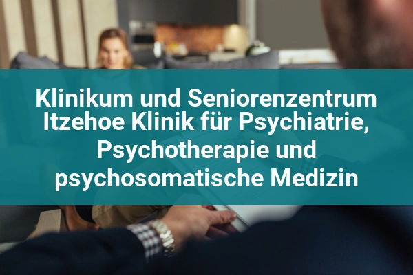 Klinikum und Seniorenzentrum Itzehoe Klinik für Psychiatrie, Psychotherapie und psychosomatische Medizin