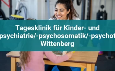 Psychosomatischen Kliniken in Lutherstadt Wittenberg 6 Tagesklinik für Kinder- und Jugendpsychiatrie/-psychosomatik/-psychotherapie Wittenberg