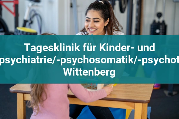 psychiatrische klinik tagesklinik fur kinder und jugendpsychiatrie psychosomatik psychotherapie wittenberg