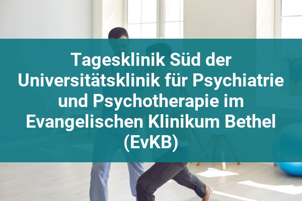 Tagesklinik Süd der Universitätsklinik für Psychiatrie und Psychotherapie im Evangelischen Klinikum Bethel (EvKB)