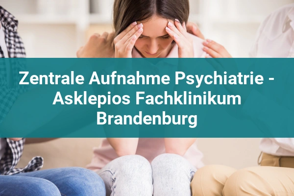 Asklepios Fachklinikum Brandenburg - Psychiatrie, Psychosomatik und Psychotherapie 4 Zentrale Aufnahme Psychiatrie - Asklepios Fachklinikum Brandenburg