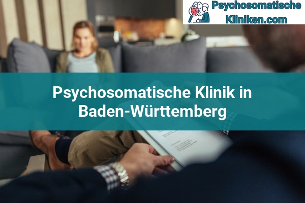 Psychosomatischen Kliniken in Hessen 42 Psychosomatischen Kliniken in Baden-Württemberg