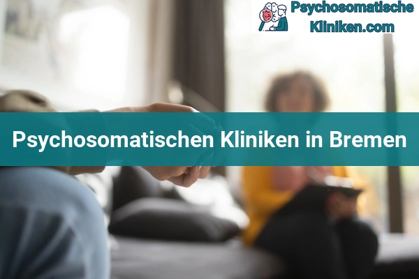 Psychosomatischen Kliniken in Hessen 46 Psychosomatischen Kliniken in Bremen